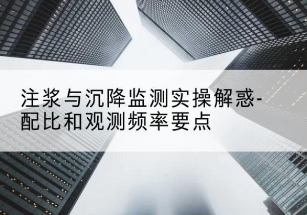 红岗水泥浆配比不当会不会造成注浆管堵管？-注浆与沉降监测实操解惑-配比和观测频率要点